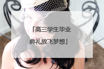 高三学生毕业典礼放飞梦想