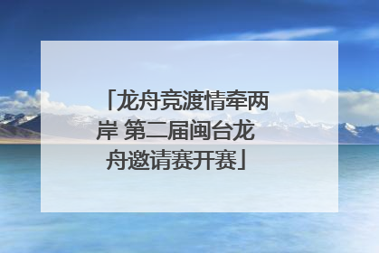 龙舟竞渡情牵两岸 第二届闽台龙舟邀请赛开赛