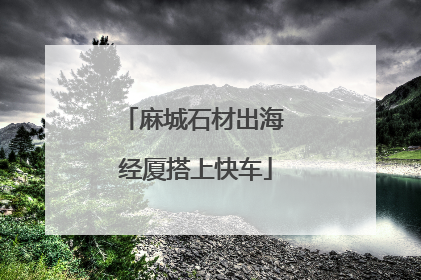麻城石材出海 经厦搭上快车