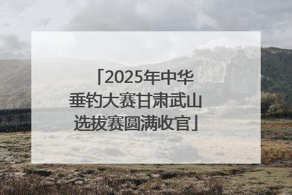 2025年中华垂钓大赛甘肃武山选拔赛圆满收官