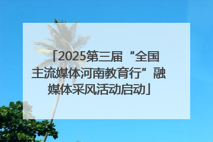 2025第三届“全国主流媒体河南教育行”融媒体采风活动启动