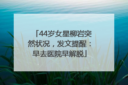 44岁女星柳岩突然状况，发文提醒：早去医院早解脱