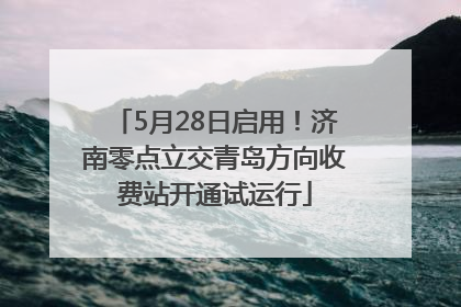5月28日启用！济南零点立交青岛方向收费站开通试运行