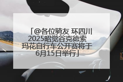 @各位骑友 环四川2025昭觉谷克德索玛花自行车公开赛将于6月15日举行