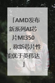 AMD发布新系列AI芯片MI350，称新芯片性能优于英伟达