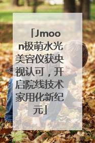 Jmoon极萌水光美容仪获央视认可，开启院线技术家用化新纪元