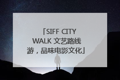 SIFF CITY WALK 文艺路线游，品味电影文化