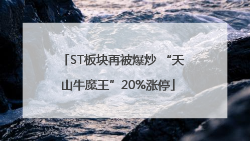 ST板块再被爆炒 “天山牛魔王”20%涨停