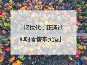 Z世代，正通过即时零售来买酒
